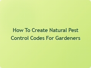 How to Create Natural Pest Control Codes for Gardeners