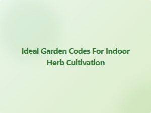 Ideal Garden Codes for Indoor Herb Cultivation